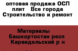 оптовая продажа ОСП плит - Все города Строительство и ремонт » Материалы   . Башкортостан респ.,Караидельский р-н